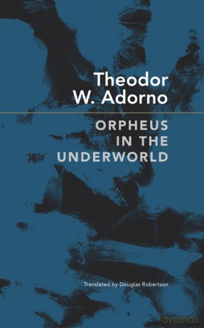 Orpheus in the Underworld: Essays on Music and Its Mediation (The German List) - Theodor W. Adorno [KSIĄŻKA]