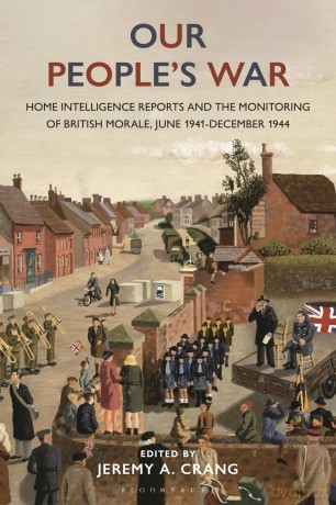 Our People's War: Home Intelligence Reports and the Monitoring of British Morale, June 1941-December 1944 - Jeremy Crang [KSIĄŻKA]
