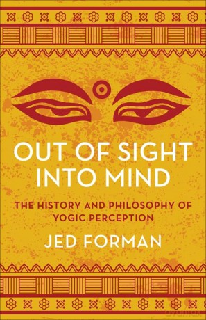 Out of Sight, Into Mind: The History and Philosophy of Yogic Perception - Jed Forman [KSIĄŻKA]