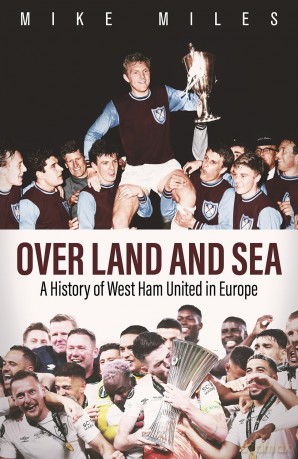 Over Land and Sea: A History of West Ham United in Europe - Mike Miles [KSIĄŻKA]