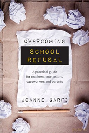 Overcoming School Refusal: A practical guide for teachers, counsellors, caseworkers and parents - Joanne Garfi (author) [KSIĄŻKA]