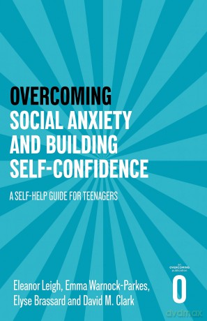 Overcoming Social Anxiety and Building Self-confidence: A Self-help Guide for Teenagers (Helping Your Child) - Eleanor Leigh [KSIĄŻKA]