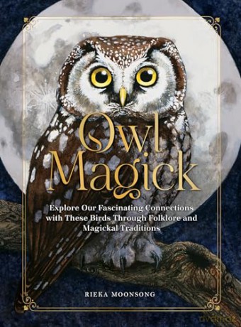 Owl Magick: Explore Our Fascinating Connections with These Birds Through Folklore and Magickal Traditions - Rieka Moonsong [KSIĄŻKA]