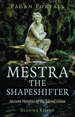 Pagan Portals - Mestra the Shapeshifter: Ancient Heroine of the Sacred Grove - Dianna Rhyan [KSIĄŻKA]