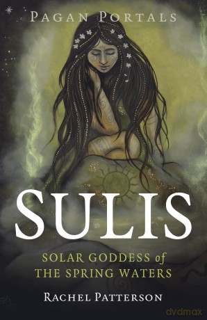 Pagan Portals - Sulis: Solar Goddess of the Spring Waters - Rachel Patterson [KSIĄŻKA]