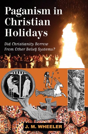 Paganism in Christian Holidays: Did Christianity Borrow From Other Belief Systems - J M Wheeler [KSIĄŻKA]
