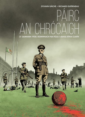 Páirc an Chrócaigh (Pairc an Chrocaigh: 21 Samhain 1920. Domhnach na Fola i mBaile Atha Cliath) - Sylvain Gâche [KSIĄŻKA]