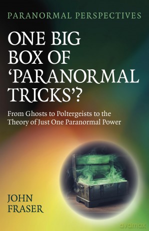 Paranormal Perspectives - One Big Box of 'Paranormal Tricks': From Ghosts to Poltergeists to the Theory of Just One Paranormal Power - John Fraser [KSIĄŻKA]