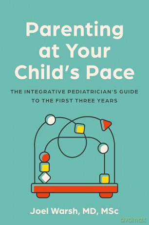 Parenting at Your Child's Pace: The Integrative Pediatrician's Guide to the First Three Years - Joel Warsh [KSIĄŻKA]