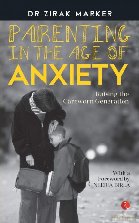 Parenting in the Age of Anxiety: Raising the Careworn Generation - Dr Zirak Marker [KSIĄŻKA]