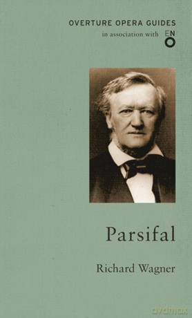 Parsifal (Overture Opera Guides in Association with the English National Opera (ENO) - Richard Wagner [KSIĄŻKA]
