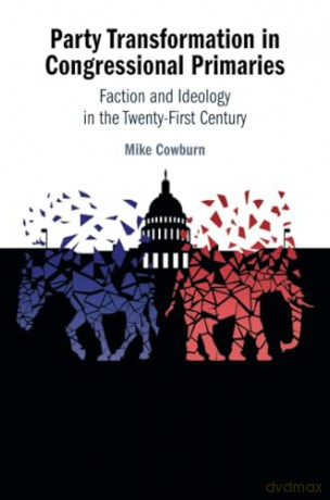 Party Transformation in Congressional Primaries: Faction and Ideology in the Twenty-First Century - Mike Cowburn [KSIĄŻKA]