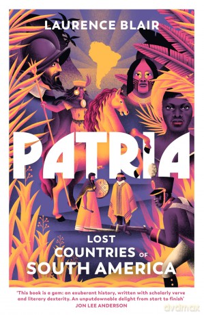 Patria: Lost Countries of South America - Laurence Blair [KSIĄŻKA]