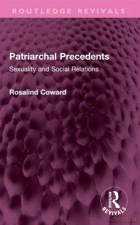 Patriarchal Precedents: Sexuality and Social Relations (Routledge Revivals) - Rosalind Coward [KSIĄŻKA]