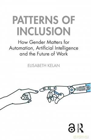 Patterns of Inclusion: How Gender Matters for Automation, Artificial Intelligence and the Future of Work - Elisabeth Kelan [KSIĄŻKA]