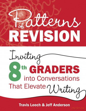 Patterns of Revision, Grade 8: Inviting 8th Graders into Conversations That Elevate Writing - Travis Leech [KSIĄŻKA]