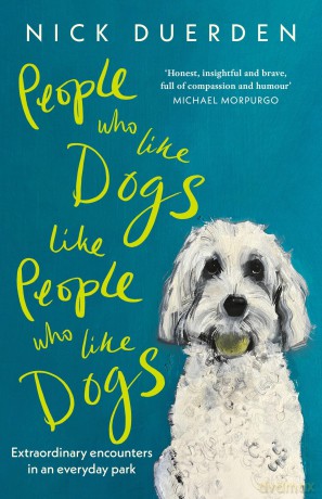 People Who Like Dogs Like People Who Like Dogs: Extraordinary encounters in an ordinary park - Nick Duerden [KSIĄŻKA]