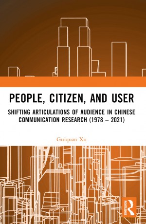 People, Citizen, and User: Shifting Articulations of Audience in Chinese Communication Research (1978 - 2021) - Guiquan Xu [KSIĄŻKA]
