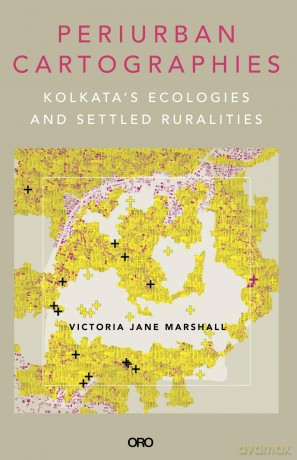 Periurban Cartographies: Kolkata's ecologies and settled ruralities - Dr. Victoria Jane Marshall [KSIĄŻKA]