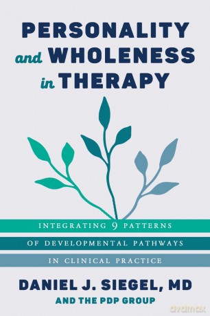 Personality and Wholeness in Therapy: Integrating 9 Patterns of Developmental Pathways in Clinical Practice: 0 (Norton Series on Interpersonal Neurobiology) - Daniel J. Siegel M.D. [KSIĄŻKA]