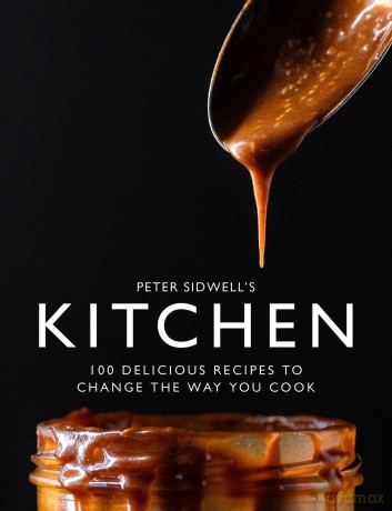 Peter Sidwell's Kitchen: 100 delicious recipes to change the way you cook - Peter Sidwell [KSIĄŻKA]