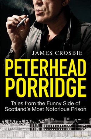 Peterhead Porridge: Tales From the Funny Side of Scotland's Most Notorious Prison - James Crosbie [KSIĄŻKA]