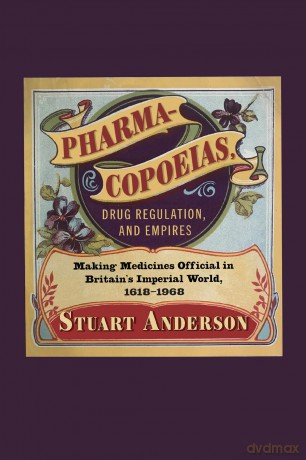 Pharmacopoeias, Drug Regulation, and Empires: Making Medicines Official in Britain's Imperial World, 1618-1968 (Intoxicating Histories, 10) - Stuart Anderson [KSIĄŻKA]
