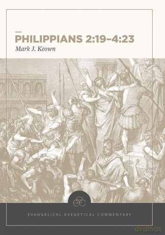 Philippians 2:19-4:23: Evangelical Exegetical Comm entary - Mark Keown [KSIĄŻKA]