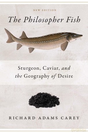 Philosopher Fish: Sturgeon, Caviar, and the Geography of Desire - Richard Adams Carey [KSIĄŻKA]