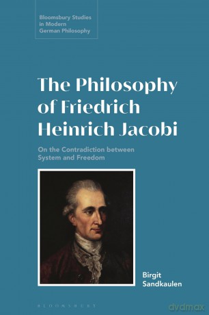 Philosophy of Friedrich Heinrich Jacobi, The: On the Contradiction between System and Freedom (Bloomsbury Studies in Modern German Philosophy) - Birgit Sandkaulen [KSIĄŻKA]