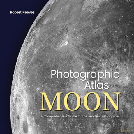 Photographic Atlas of the Moon: A Comprehensive Guide for the Amateur Astronomer - Robert Reeves [KSIĄŻKA]
