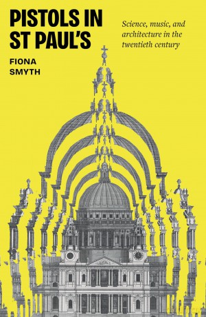 Pistols in St Paul's: Science, Music, and Architecture in the Twentieth Century - Fiona Smyth [KSIĄŻKA]