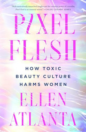 Pixel Flesh: How Toxic Beauty Culture Harms Women - Ellen Atlanta [KSIĄŻKA]