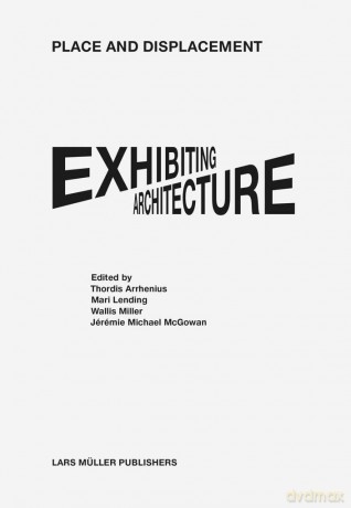 Place and Dispacement: Exhibiting Architecture - Thordis Arrhenius [KSIĄŻKA]