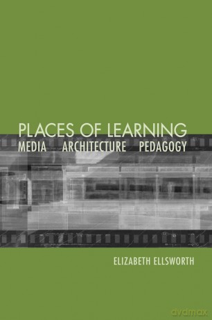 Places of Learning: Media, Architecture, Pedagogy - Elizabeth Ellsworth [KSIĄŻKA]