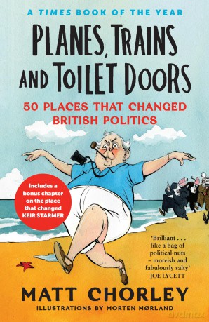 Planes, Trains and Toilet Doors: 50 Places That Changed British Politics - Matt Chorley [KSIĄŻKA]