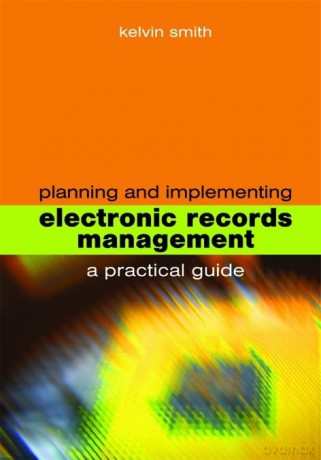 Planning and Implementing Electronic Records Management: A Practical Guide (Facet Publications (All Titles as Published)) - Kelvin Smith [KSIĄŻKA]
