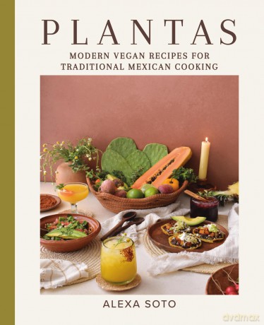 Plantas: Modern Vegan Recipes for Traditional Mexican Cooking - Alexa Soto [KSIĄŻKA]