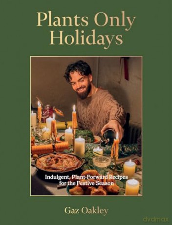 Plants Only Holidays: Indulgent, Plant-Forward Recipes for the Festive Season - Gaz Oakley [KSIĄŻKA]