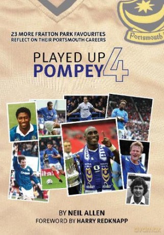 Played Up Pompey Four: 23 more Fratton Park favourites reflect on their Portsmouth careers - Neil Allen [KSIĄŻKA]