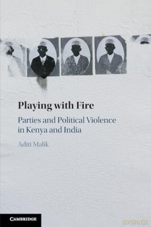 Playing with Fire: Parties and Political Violence in Kenya and India - Aditi Malik [KSIĄŻKA]