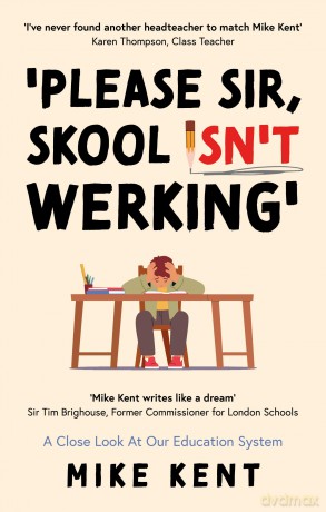 Please Sir, Skool Isn't Werking': A Close Look At Our Education System - Mike Kent [KSIĄŻKA]