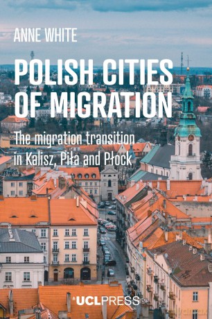 Polish Cities of Migration: The Migration Transition in Kalisz, Piła and PłOck - Anne White [KSIĄŻKA]