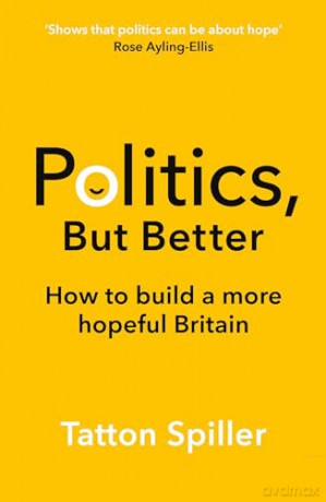 Politics But Better: How to Build a More Hopeful Britain - Tatton Spiller [KSIĄŻKA]