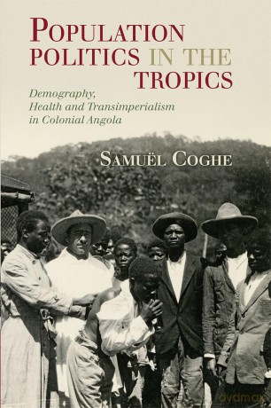 Population Politics in the Tropics: Demography, Health and Transimperialism in Colonial Angola (Global Health Histories) - Samuel Coghe [KSIĄŻKA]