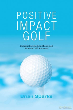 Positive Impact Golf: Helping Golfers to Liberate Their Potential - Brian Sparks [KSIĄŻKA]