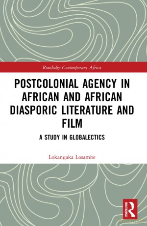 Postcolonial Agency in African and Diasporic Literature and Film: A Study in Globalectics (Routledge Contemporary Africa) - Lokangaka Losambe [KSIĄŻKA]