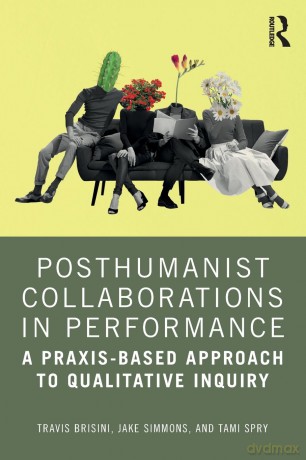 Posthumanist Collaborations in Performance: A Praxis-based Approach to Qualitative Inquiry - Travis Brisini [KSIĄŻKA]