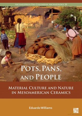Pots, Pans, and People: Material Culture and Nature in Mesoamerican Ceramics (Archaeopress Pre-Columbian Archaeology) - Eduardo Williams [KSIĄŻKA]