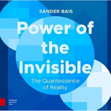 Power of the Invisible: The Quantessence of Reality: 1-3 - Sander Bais [KSIĄŻKA]